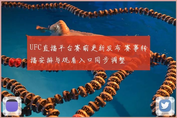 UFC直播平台赛前更新发布 赛事转播安排与观看入口同步调整