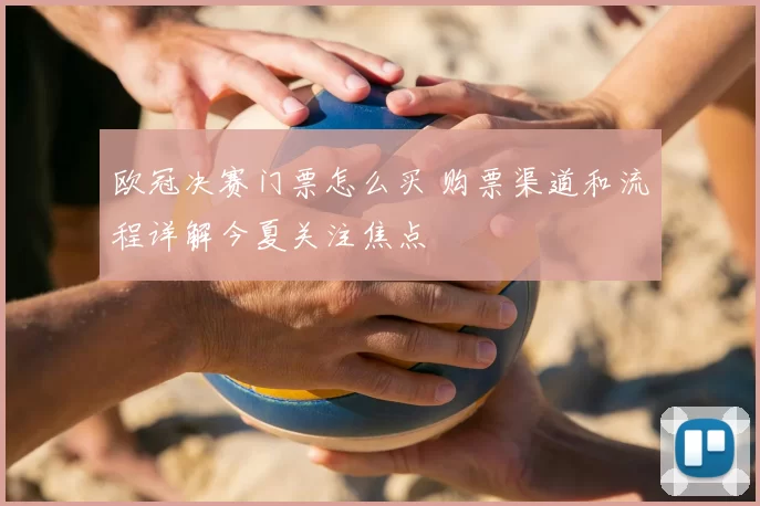 欧冠决赛门票怎么买 购票渠道和流程详解今夏关注焦点