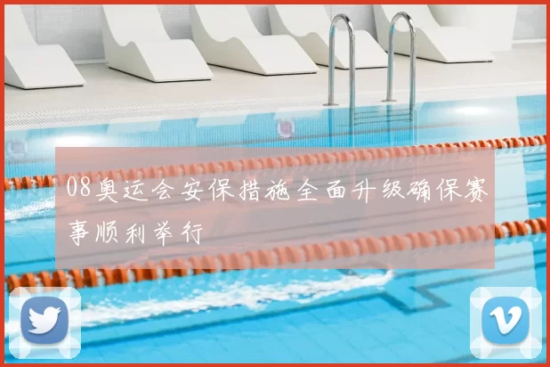 08奥运会安保措施全面升级确保赛事顺利举行