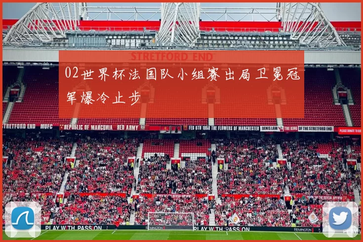 02世界杯法国队小组赛出局卫冕冠军爆冷止步
