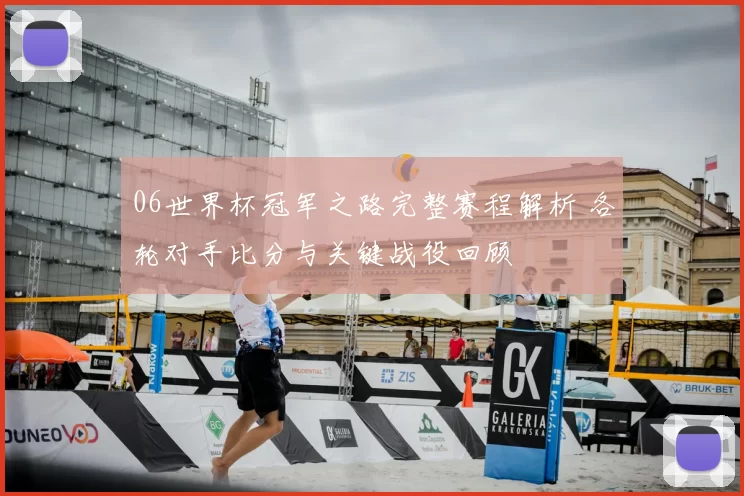 06世界杯冠军之路完整赛程解析 各轮对手比分与关键战役回顾