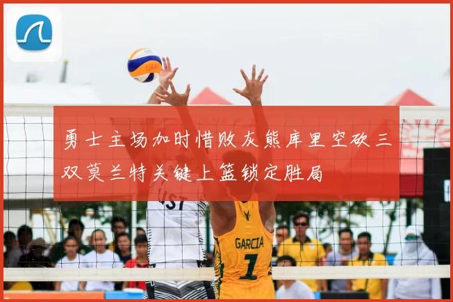 勇士主场加时惜败灰熊库里空砍三双莫兰特关键上篮锁定胜局