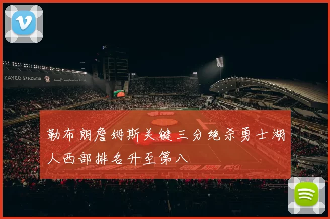 勒布朗詹姆斯关键三分绝杀勇士湖人西部排名升至第八