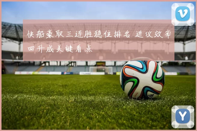 快船豪取三连胜稳住排名 进攻效率回升成关键看点