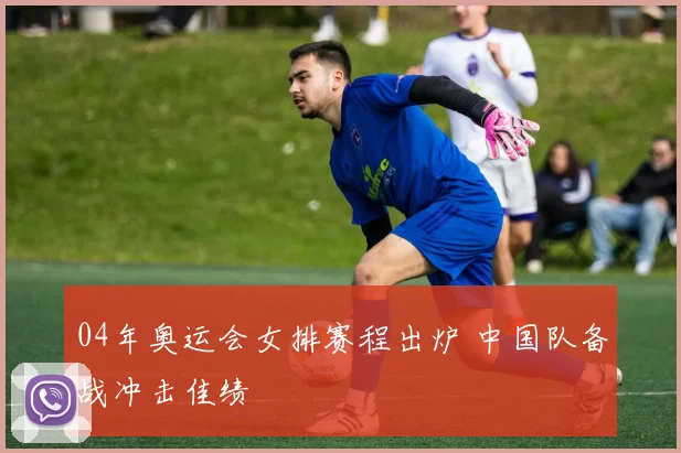 04年奥运会女排赛程出炉 中国队备战冲击佳绩