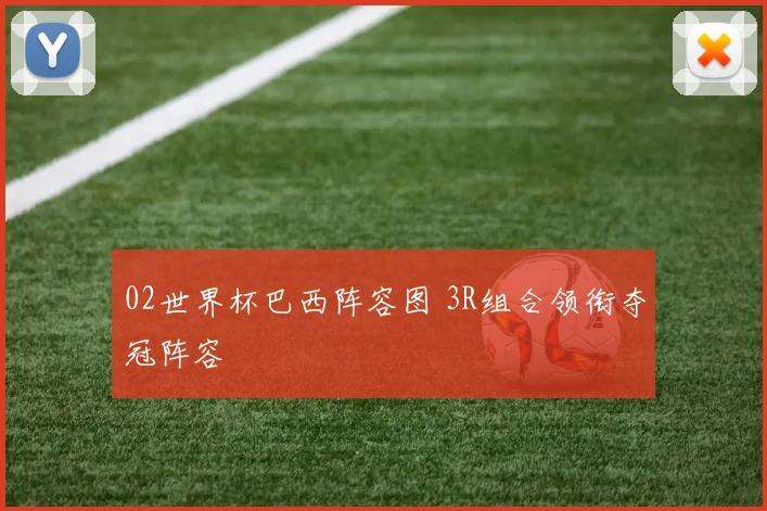 02世界杯巴西阵容图 3R组合领衔夺冠阵容